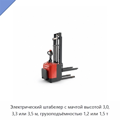 Электрический штабелер с мачтой высотой 3,0, 3,3 или 3,5 м, грузоподъёмностью 1,2 или 1,5 т