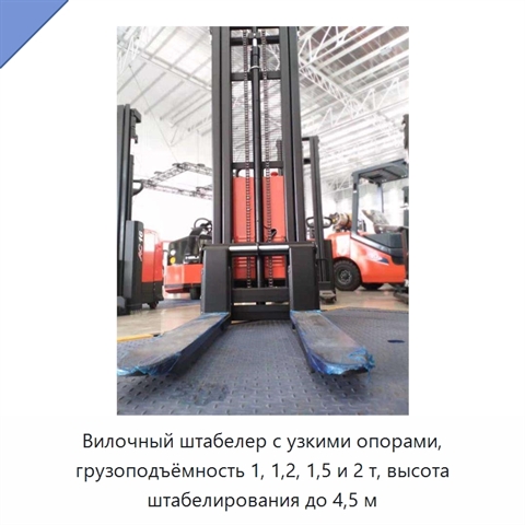 Вилочный штабелер с узкими опорами, грузоподъёмность 1, 1,2, 1,5 и 2 т, высота штабелирования до 4,5 м