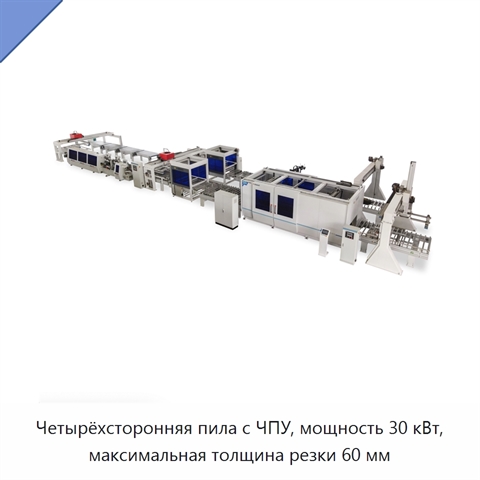 Четырёхсторонняя пила с ЧПУ, мощность 30 кВт, максимальная толщина резки 60 мм