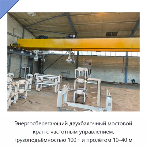 Энергосберегающий двухбалочный мостовой кран с частотным управлением, грузоподъёмностью 100 т и пролётом 10–40 м