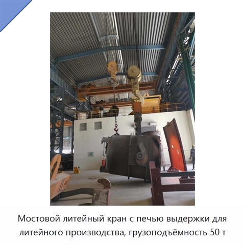 Мостовой литейный кран с печью выдержки для литейного производства, грузоподъёмность 50 т