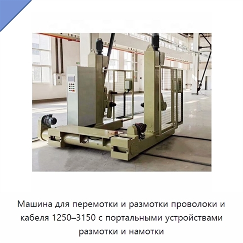 Машина для перемотки и размотки проволоки и кабеля 1250–3150 с портальными устройствами размотки и намотки